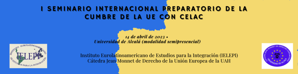El IELEPI organizó el 14 ade abril de 2023 un seminario sobre la Cumbre de la Unión Europea con la CELAC en la Universidad de Alcalá.